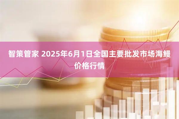 智策管家 2025年6月1日全国主要批发市场海鳗价格行情